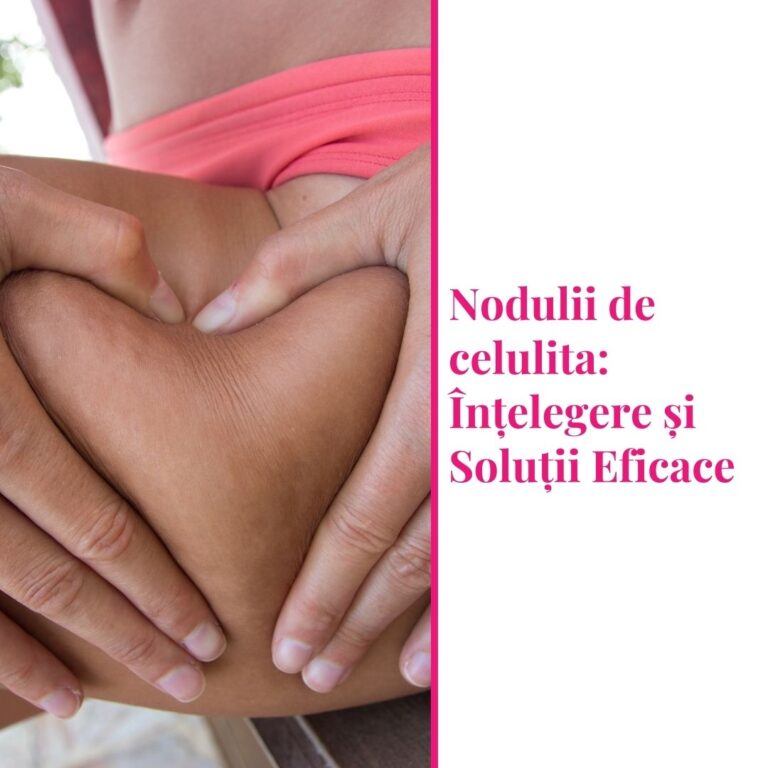 Nodulii de celulita: Înțelegere și Soluții Eficace