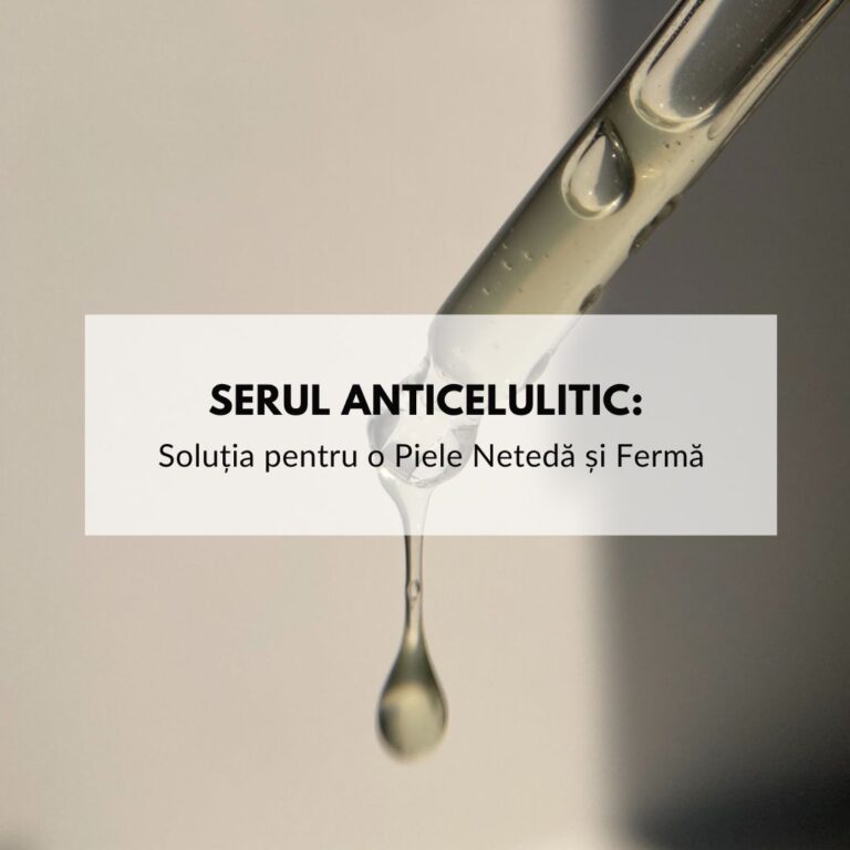 Serul anticelulitic: Soluția pentru o Piele Netedă și Fermă